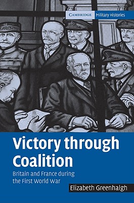 Victory Through Coalition: Britain and France During the First World War