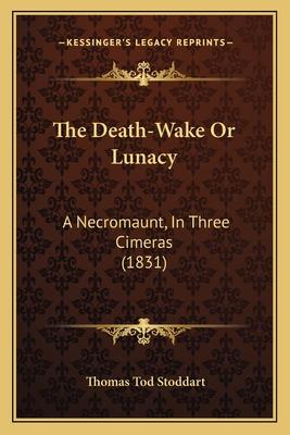 The Death-Wake Or Lunacy: A Necromaunt, In Three Cimeras (1831)