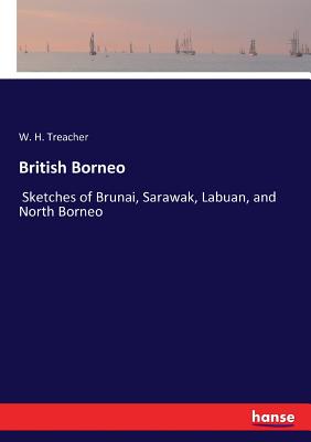 British Borneo: Sketches of Brunai, Sarawak, Labuan, and North Borneo