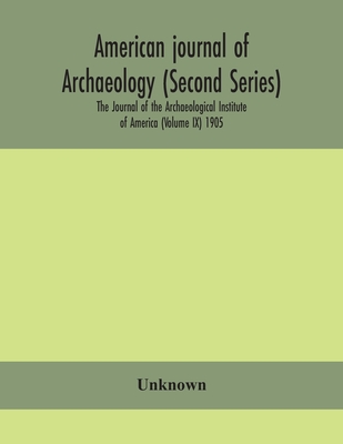 American Journal Of Archaeology (Second Series) The Journal Of The Archaeological Institute Of America (Volume Ix) 1905