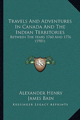 Travels And Adventures In Canada And The Indian Territories: Between The Years 1760 And 1776 (1901)