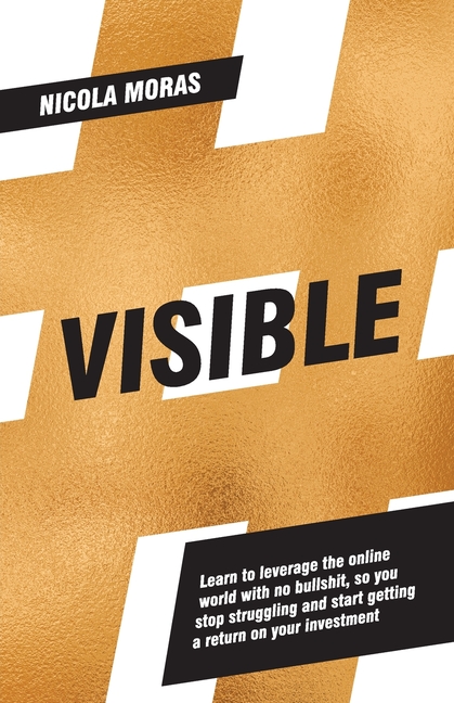 Visible: Learn to leverage the online world with no bullshit, so you stop struggling and start getting a return on your investment