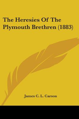 The Heresies Of The Plymouth Brethren (1883)