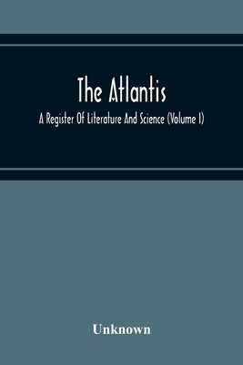 The Atlantis: A Register Of Literature And Science (Volume I)