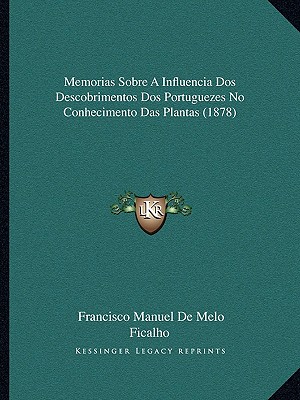 Memorias Sobre A Influencia Dos Descobrimentos Dos Portuguezes No Conhecimento Das Plantas (1878)