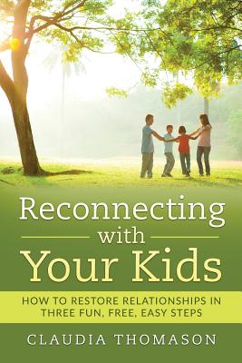 Reconnecting with Your Kids: How to Restore Relationships in Three Fun, Free, Easy Steps