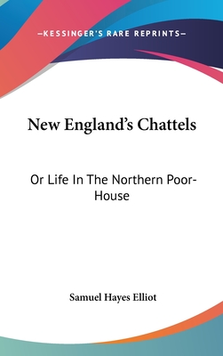 New England's Chattels: Or Life In The Northern Poor-House