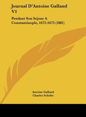 Journal D'Antoine Galland V1: Pendant Son Sejour A Constantinople, 1672-1673 (1881)