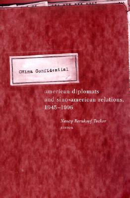 China Confidential: American Diplomats and Sino-American Relations, 1945-1996