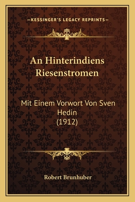 An Hinterindiens Riesenstromen: Mit Einem Vorwort Von Sven Hedin (1912)