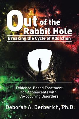 Out of the Rabbit Hole: Breaking the Cycle of Addiction: Evidence-Based Treatment for Adolescents with Co-Occurring Disorders