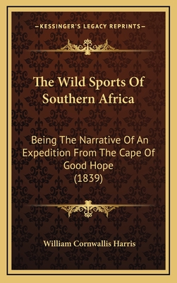 The Wild Sports Of Southern Africa: Being The Narrative Of An Expedition From The Cape Of Good Hope (1839)