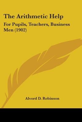 The Arithmetic Help: For Pupils, Teachers, Business Men (1902)