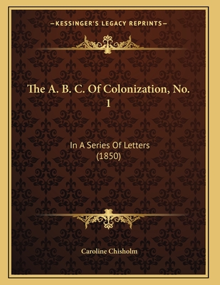 The A. B. C. Of Colonization, No. 1: In A Series Of Letters (1850)