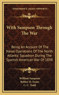 With Sampson Through The War: Being An Account Of The Naval Operations Of The North Atlantic Squadron During The Spanish American War Of 1898