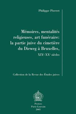 Memoires, Mentalites Religieuses, Art Funeraire: La Partie Juive Du Cimetiere Du Dieweg a Bruxelles, Xixe-Xxe Siecles