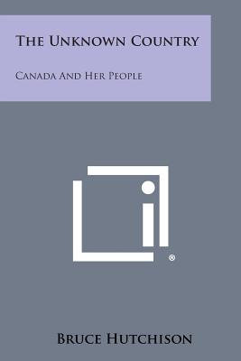 The Unknown Country: Canada and Her People