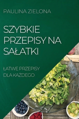 Szybkie Przepisy Na Salatki: Latwe Przepisy Dla KaŻdego