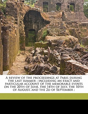 A review of the proceedings at Paris during the last summer: including an exact and particular account of the memorable events on the 20th of June, th