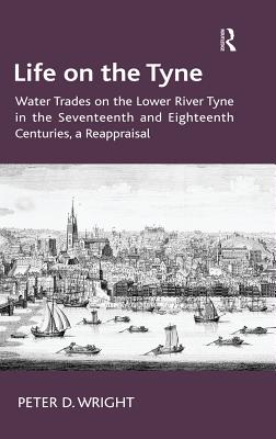 Life on the Tyne: Water Trades on the Lower River Tyne in the Seventeenth and Eighteenth Centuries, a Reappraisal