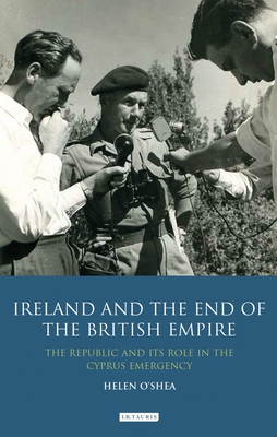 Ireland and the End of the British Empire: The Republic and Its Role in the Cyprus Emergency