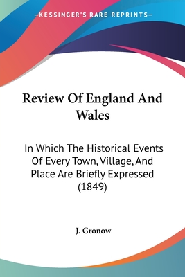 Review Of England And Wales: In Which The Historical Events Of Every Town, Village, And Place Are Briefly Expressed (1849)