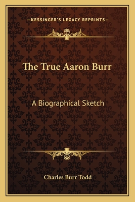 The True Aaron Burr: A Biographical Sketch