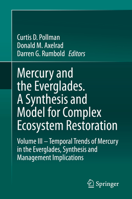 Mercury and the Everglades. a Synthesis and Model for Complex Ecosystem Restoration: Volume III - Temporal Trends of Mercury in the Everglades, Synthe