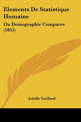 Elements De Statistique Humaine: Ou Demographie Comparee (1855)