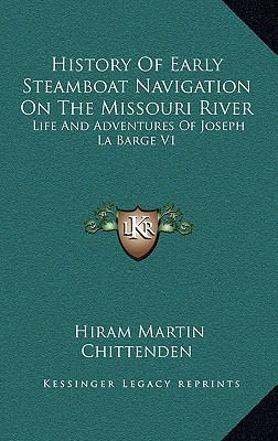 History Of Early Steamboat Navigation On The Missouri River: Life And Adventures Of Joseph La Barge V1