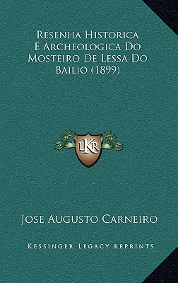 Resenha Historica E Archeologica Do Mosteiro De Lessa Do Bailio (1899)
