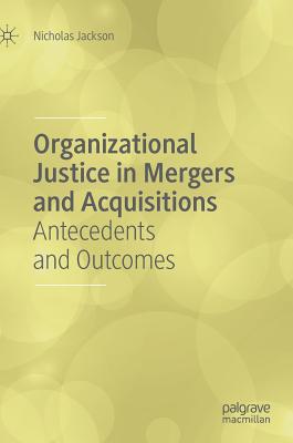 Organizational Justice in Mergers and Acquisitions: Antecedents and Outcomes