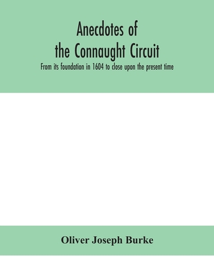 Anecdotes Of The Connaught Circuit. From Its Foundation In 1604 To Close Upon The Present Time