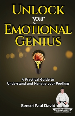 Sensei Self Development Series: Unlock Your Emotional Genius: A Practical Self-Help Guide to Understand and Manage Your Feelings
