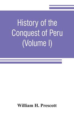 History of the conquest of Peru: with a preliminary view of the civilization of the Incas (Volume I)