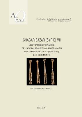 Chagar Bazar (Syrie) VII: Les Tombes Ordinaires de l'Age Du Bronze Ancien Et Moyen Des Chantiers D-F-H-I (1999-2011): Les Ossements