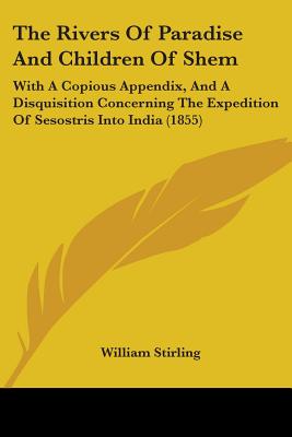 The Rivers Of Paradise And Children Of Shem: With A Copious Appendix, And A Disquisition Concerning The Expedition Of Sesostris Into India (1855)