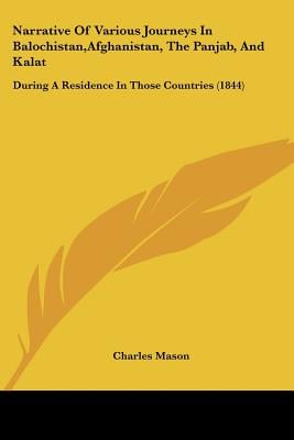 Narrative Of Various Journeys In Balochistan, Afghanistan, The Panjab, And Kalat: During A Residence In Those Countries (1844)