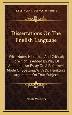 Dissertations On The English Language: With Notes, Historical And Critical; To Which Is Added By Way Of Appendix, An Essay On A Reformed Mode Of Spell
