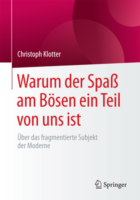 Warum Der Spaß Am Bösen Ein Teil Von Uns Ist: Über Das Fragmentierte Subjekt Der Moderne