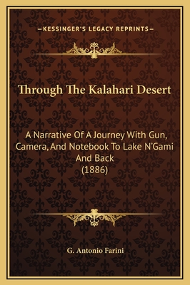 Through The Kalahari Desert: A Narrative Of A Journey With Gun, Camera, And Notebook To Lake N'Gami And Back (1886)