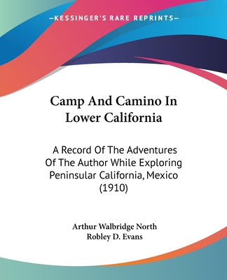 Camp And Camino In Lower California: A Record Of The Adventures Of The Author While Exploring Peninsular California, Mexico (1910)