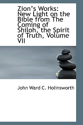 Zion's Works: New Light on the Bible from the Coming of Shiloh, the Spirit of Truth, Volume VII