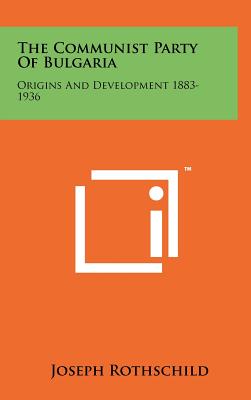 The Communist Party Of Bulgaria: Origins And Development 1883-1936