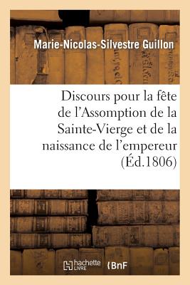 Discours pour la fête de l'Assomption de la Sainte-Vierge et de la naissance de S. M. l'empereur: et roi des français, prononcé dans l'église de Notre