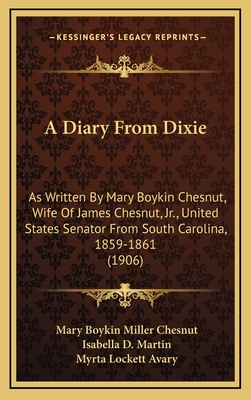 A Diary From Dixie: As Written By Mary Boykin Chesnut, Wife Of James Chesnut, Jr., United States Senator From South Carolina, 1859-1861 (1906)