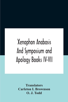 Xenophon Anabasis And Symposium And Apologybooks Iv-Vii