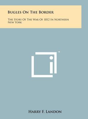 Bugles On The Border: The Story Of The War Of 1812 In Northern New York