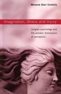 Imagination, Illness and Injury: Jungian Psychology and the Somatic Dimensions of Perception