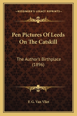 Pen Pictures Of Leeds On The Catskill: The Author's Birthplace (1896)